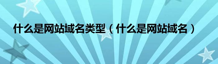 什么是网站域名类型(什么是网站域名)