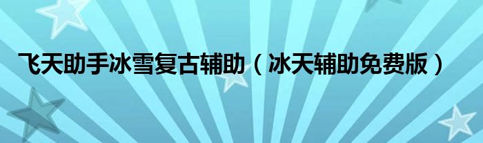 飞天助手冰雪复古辅助(冰天辅助免费版)