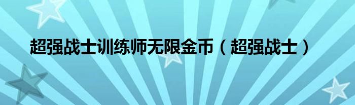 超强战士训练师无限金币(超强战士)