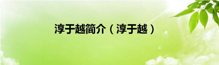 淳于越简介（淳于越）