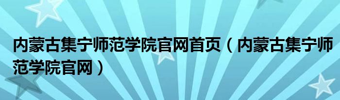 内蒙古集宁师范学院官网首页(内蒙古集宁师范学院官网)