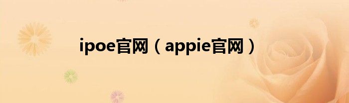 ipoe官网(appie官网)