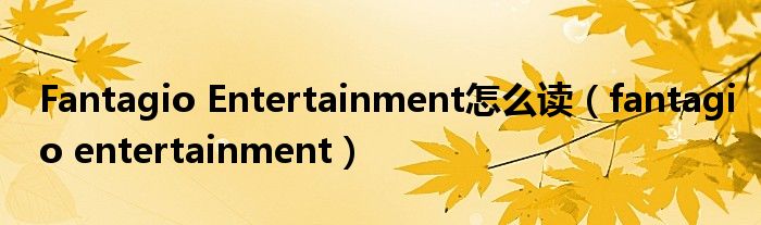 Fantagio Entertainment怎么读(fantagio entertainment)