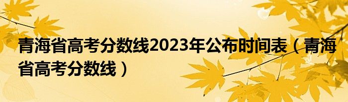青海省高考分数线2023年公布时间表（青海省高考分数线）