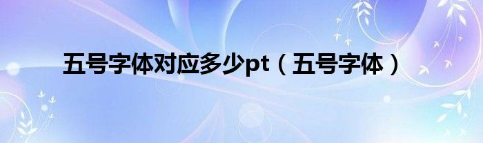 五号字体对应多少pt(五号字体)