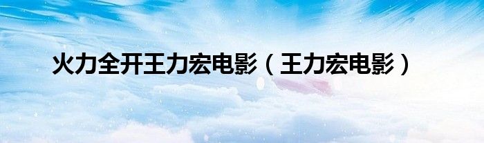 火力全开王力宏电影(王力宏电影)
