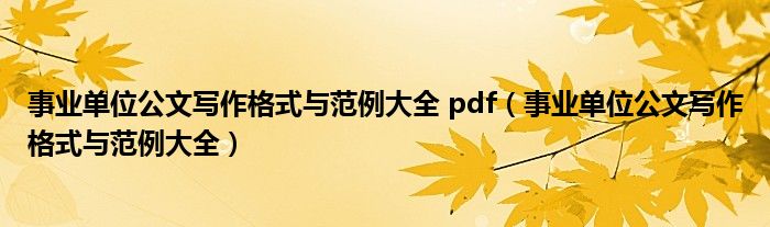 事业单位公文写作格式与范例大全 pdf(事业单位公文写作格式与范例大全)