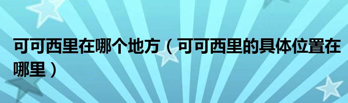 可可西里在哪个地方(可可西里的具体位置在哪里)