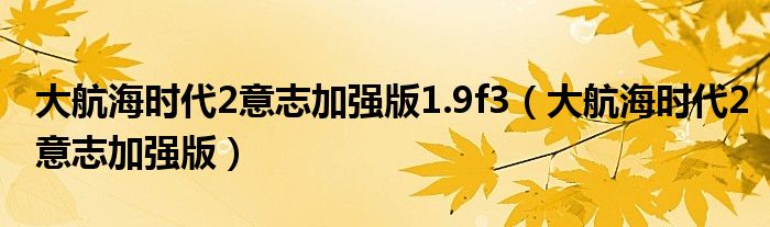大航海时代2意志加强版1.9f3(大航海时代2意志加强版)