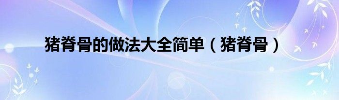 猪脊骨的做法大全简单(猪脊骨)