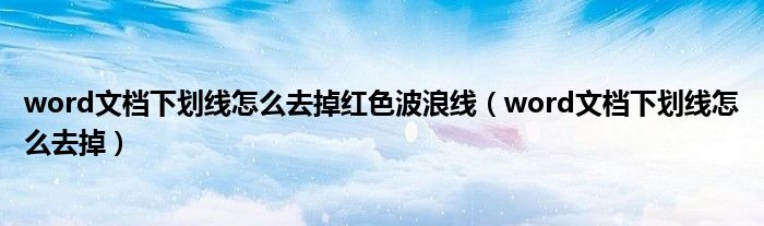 word文档下划线怎么去掉红色波浪线(word文档下划线怎么去掉)