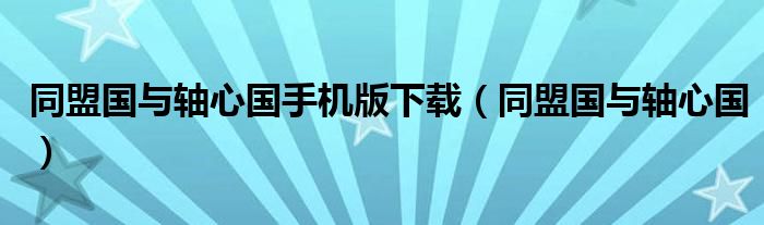 同盟国与轴心国手机版下载(同盟国与轴心国)