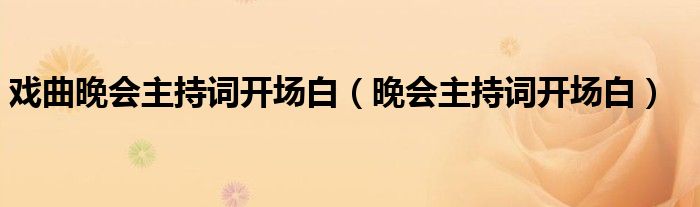 戏曲晚会主持词开场白(晚会主持词开场白)