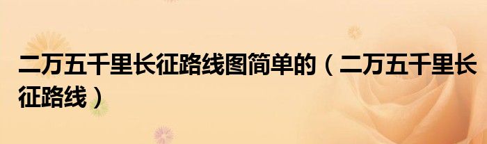 二万五千里长征路线图简单的(二万五千里长征路线)