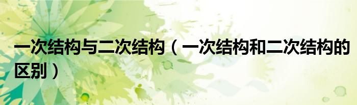 一次结构与二次结构(一次结构和二次结构的区别)
