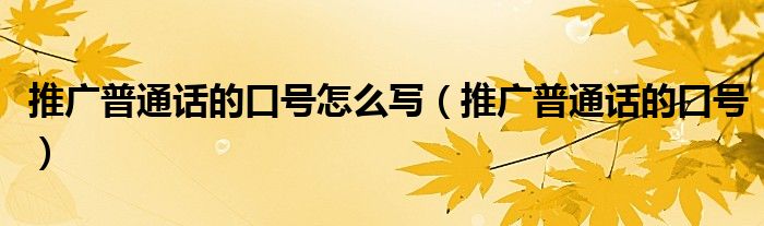推广普通话的口号怎么写(推广普通话的口号)