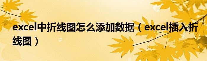 excel中折线图怎么添加数据(excel插入折线图)