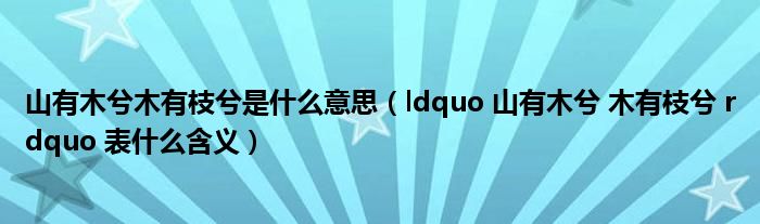 山有木兮木有枝兮是什么意思(ldquo 山有木兮 木有枝兮 rdquo 表什么含义)