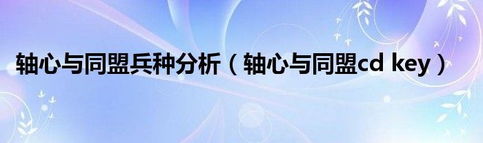 轴心与同盟兵种分析(轴心与同盟cd key)