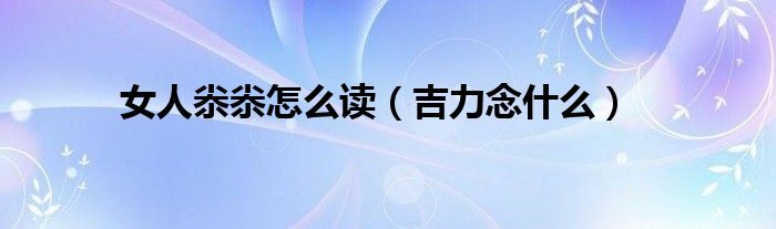 女人尜尜怎么读(吉力念什么)