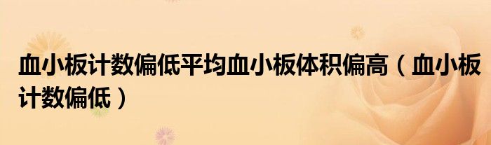 血小板计数偏低平均血小板体积偏高(血小板计数偏低)