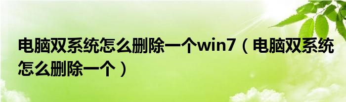 电脑双系统怎么删除一个win7(电脑双系统怎么删除一个)