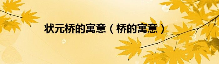 状元桥的寓意（桥的寓意）