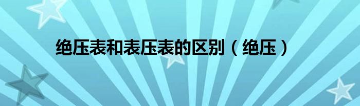 绝压表和表压表的区别(绝压)