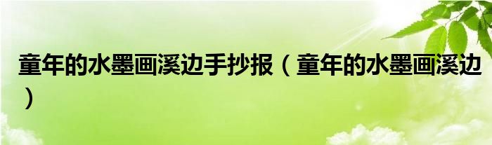 童年的水墨画溪边手抄报(童年的水墨画溪边)