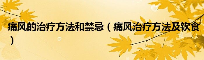 痛风的治疗方法和禁忌(痛风治疗方法及饮食)
