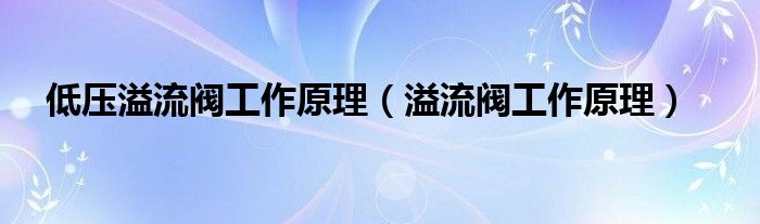 低压溢流阀工作原理(溢流阀工作原理)