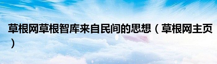 草根网草根智库来自民间的思想(草根网主页)