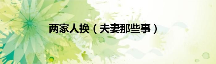 两家人换（夫妻那些事）