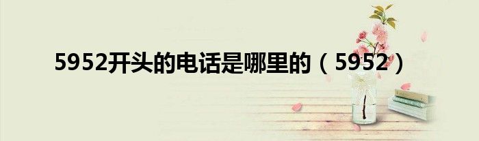 5952开头的电话是哪里的(5952)