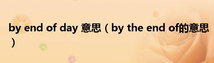 by end of day 意思(by the end of的意思)