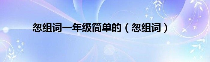 忽组词一年级简单的(忽组词)