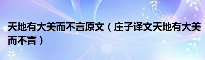 天地有大美而不言原文(庄子译文天地有大美而不言)