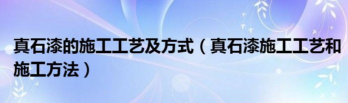 真石漆的施工工艺及方式(真石漆施工工艺和施工方法)