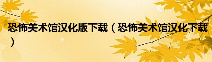 恐怖美术馆汉化版下载(恐怖美术馆汉化下载)
