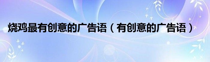 烧鸡最有创意的广告语(有创意的广告语)