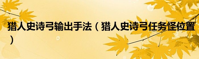 猎人史诗弓输出手法(猎人史诗弓任务怪位置)