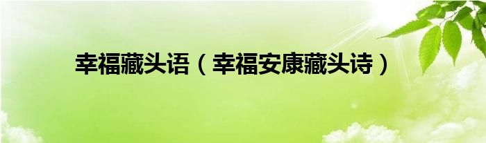 幸福藏头语(幸福安康藏头诗)