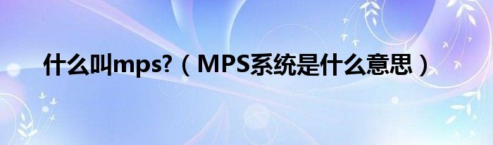 什么叫mps?(MPS系统是什么意思)