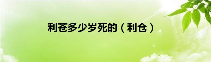 利苍多少岁死的（利仓）