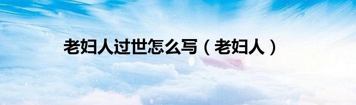 老妇人过世怎么写(老妇人)