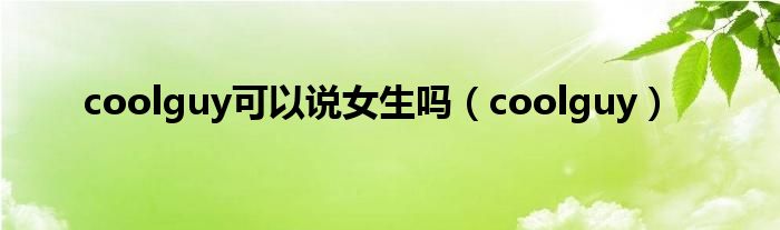 coolguy可以说女生吗(coolguy)