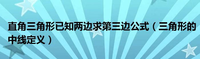 直角三角形已知两边求第三边公式(三角形的中线定义)