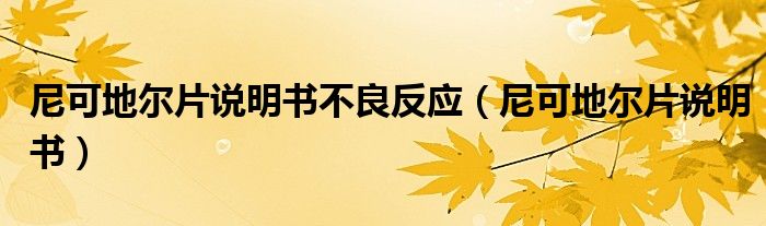 尼可地尔片说明书不良反应(尼可地尔片说明书)
