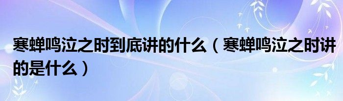 寒蝉鸣泣之时到底讲的什么(寒蝉鸣泣之时讲的是什么)