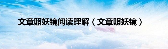 文章照妖镜阅读理解(文章照妖镜)